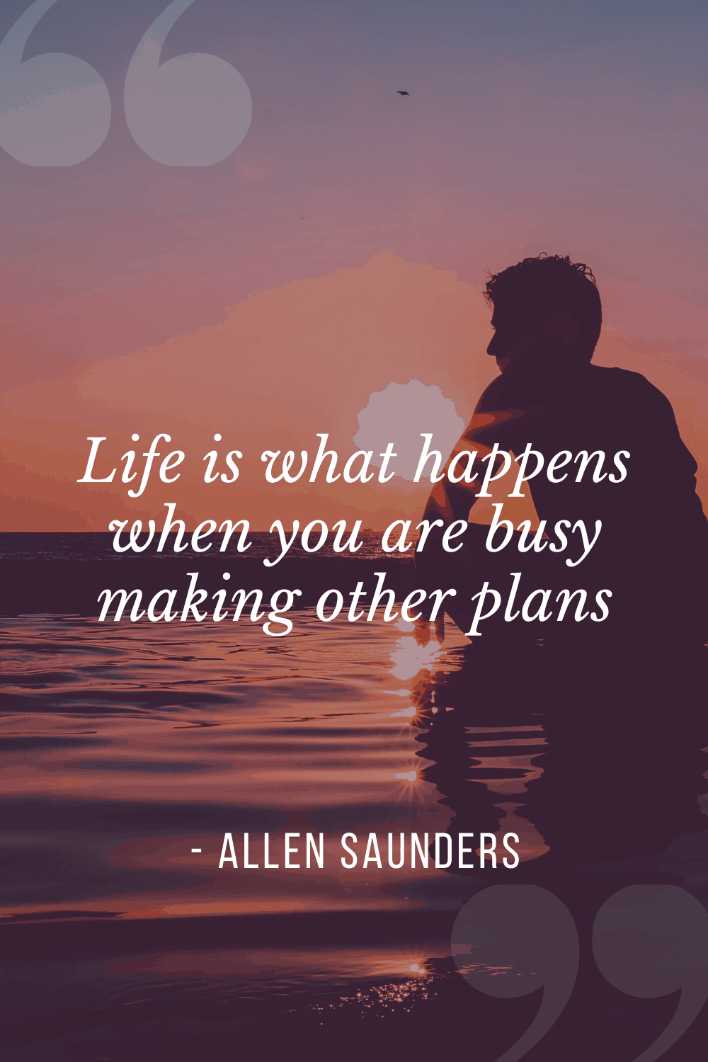 “Life is what happens when you are busy making other plans”, Allen Saunders